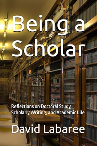 being a scholar reflections on doctoral study scholarly writing and academic life 1st edition david labaree