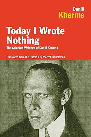 today i wrote nothing the selected writings of daniil kharms 1st edition daniil kharms, matvei yankelevich