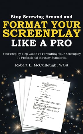 stop screwing around and format your screenplay like a pro your step by step guide to formatting your