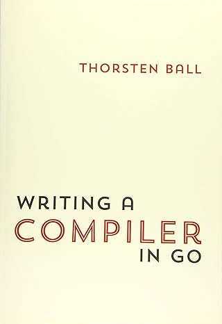 writing a compiler in go 1st edition thorsten ball 398201610x, 978-3982016108