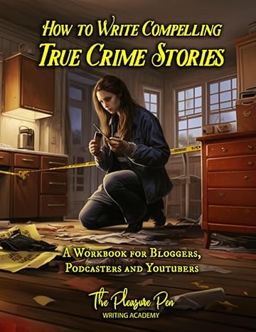 how to write compelling true crime stories a workbook for bloggers youtubers and podcasters 1st edition the