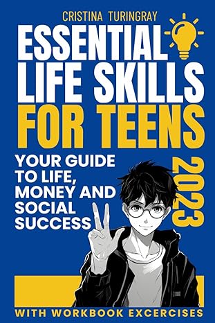 essential life skills for teens with workbook exercises a comprehensive guide to life money and social