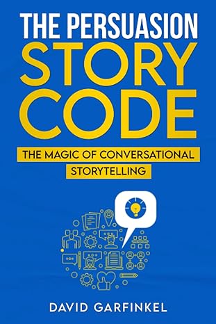 the persuasion story code the magic of conversational storytelling 1st edition david garfinkel 979-8857434574