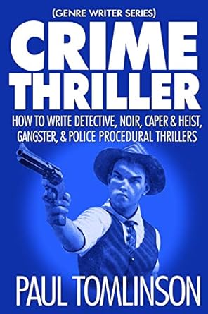 crime thriller how to write detective noir caper and heist gangster and police procedural thrillers 1st