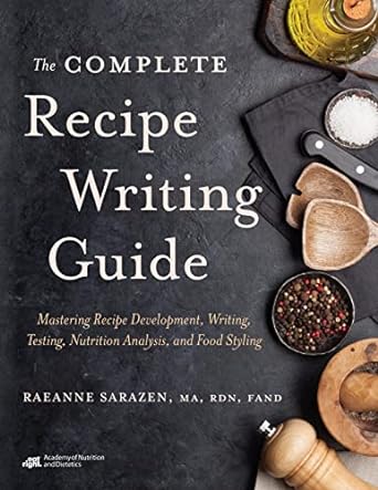 the complete recipe writing guide mastering recipe development writing testing nutrition analysis and food