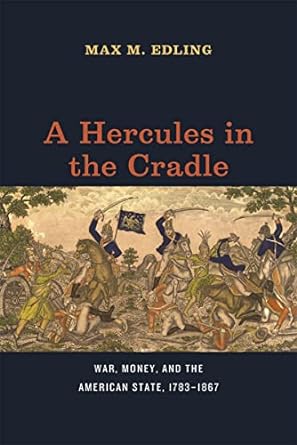 a hercules in the cradle war money and the american state 1783 1867 1st edition max m. edling 0226829367,