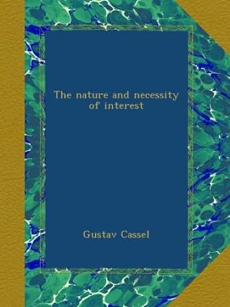 the nature and necessity of interest 1st edition gustav cassel b009vtsg7u