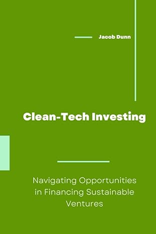 clean tech investing navigating opportunities in financing sustainable ventures 1st edition jacob dunn