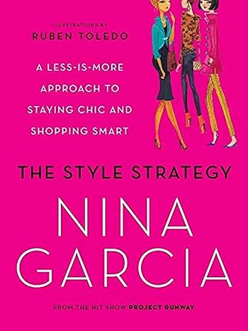 the style strategy a less is more approach to staying chic and shopping smart 1st edition nina garcia