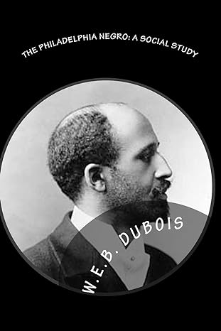 the philadelphia negro a social study 1st edition w e b dubois ,joe henry mitchell ,e digby baltzell