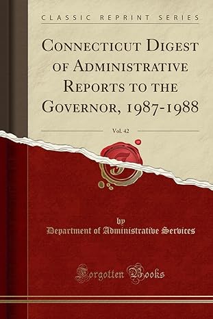 connecticut digest of administrative reports to the governor 1987 1988 vol 42 1st edition department of