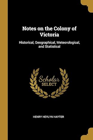 notes on the colony of victoria historical geographical meteorological and statistical 1st edition henry