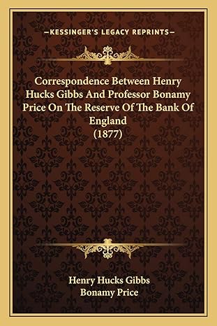 correspondence between henry hucks gibbs and professor bonamy price on the reserve of the bank of england 1st