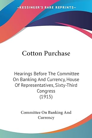 cotton purchase hearings before the committee on banking and currency house of representatives sixty third