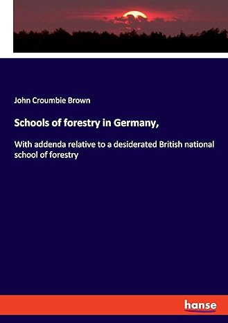 schools of forestry in germany with addenda relative to a desiderated british national school of forestry 1st