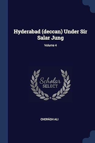 hyderabad under sir salar jung volume 4 1st edition cheragh ali 1377171515, 978-1377171517