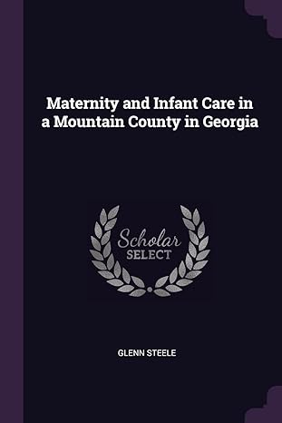 maternity and infant care in a mountain county in georgia 1st edition glenn steele 1377522946, 978-1377522944