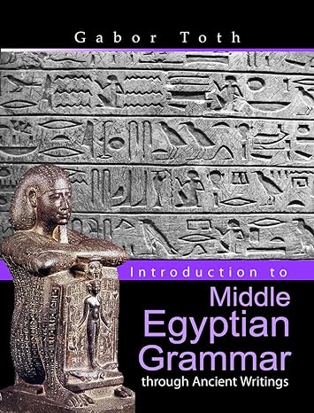 introduction to middle egyptian grammar through ancient writings 1st edition gabor toth 1607973537,