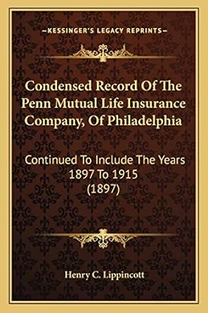 condensed record of the penn mutual life insurance company of philadelphia continued to include the years