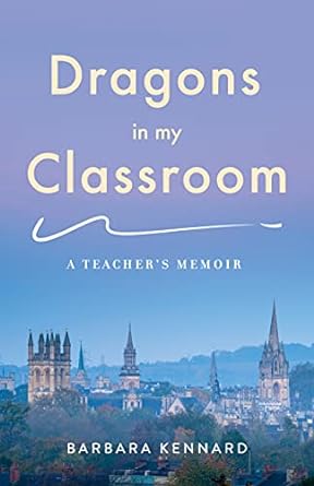 dragons in my classroom a teacher s memoir 1st edition barbara kennard 1647423651, 978-1647423650