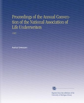 proceedings of the annual convention of the national association of life underrwriters 1905 1st edition