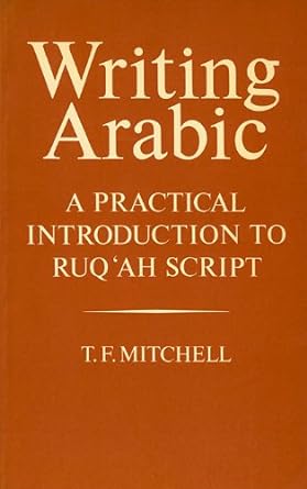 writing arabic a practical introduction to ruq ah script 1st edition t.f. mitchell 0198151500, 978-0198151500