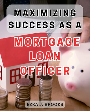 maximizing success as a mortgage loan officer unlocking untapped potential strategic guide to thriving 1st