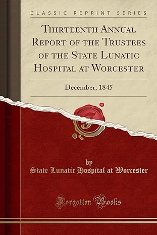 thirteenth annual report of the trustees of the state lunatic hospital at worcester december 1845 1st edition