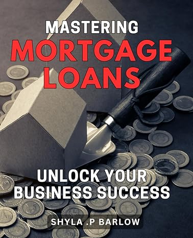 mastering mortgage loans unlock your business success maximize your mortgage business expert strategies for