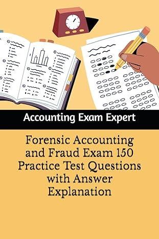 forensic accounting and fraud exam 150 practice test questions with answer explanation 1st edition accounting