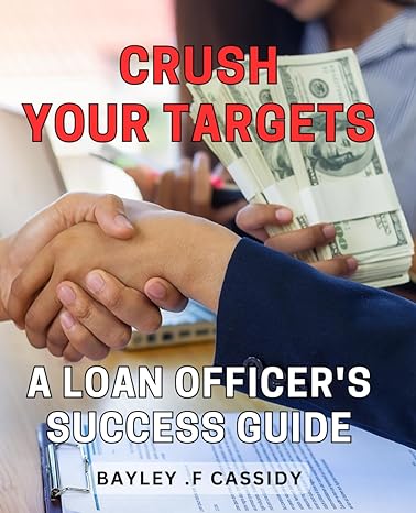 crush your targets a loan officers success guide unlocking the secrets to loan officer success proven