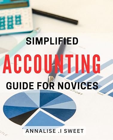 simplified accounting guide for novices streamlined financial management for beginners a step by step guide