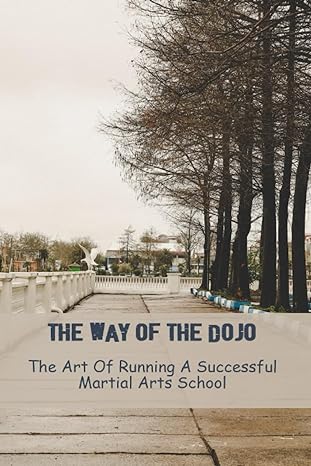 the way of the dojo the art of running a successful martial arts school 1st edition londa bohnen b0c87y8g7k,