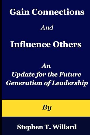 gain connections and influence others an update for the future generation of leadership 1st edition stephen t