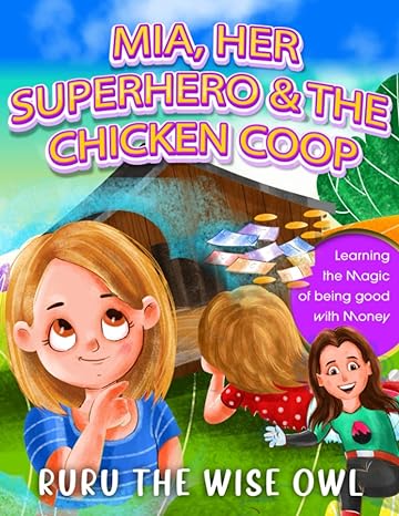 mia her superhero and the chicken coop learning the magic of being good with money 1st edition ruru the wise