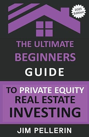 the ultimate beginners guide to private equity real estate investing 1st edition jim pellerin 979-8223688594