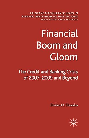 financial boom and gloom the credit and banking crisis of 2007 2009 and beyond 1st edition d. chorafas