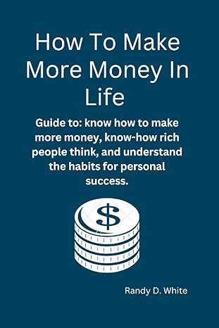 how to make more money in life guide to know how to make more money know how rich people think and understand