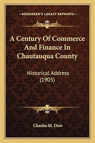 a century of commerce and finance in chautauqua county historical address 1st edition charles m dow