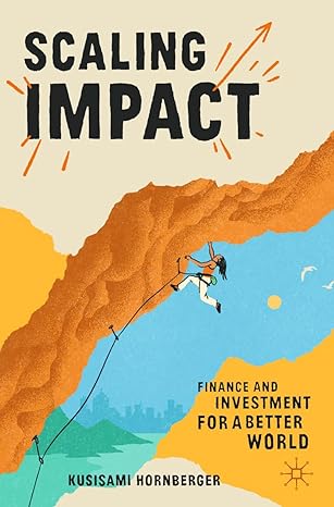 scaling impact finance and investment for a better world 1st edition kusisami hornberger 303122616x,