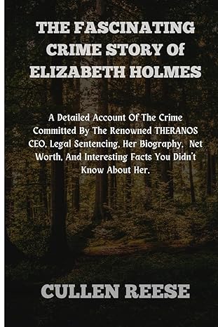 the fascinating crime story of elizabeth holmes a detailed account of the crime committed by the renowned