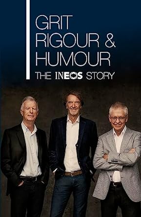 grit rigour and humour the ineos story 1st edition jim ratcliffe ,dominic o'connell ,quentin willson ,patrick