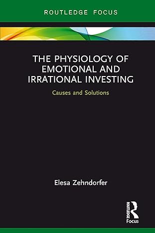 the physiology of emotional and irrational investing causes and solutions 1st edition elesa zehndorfer