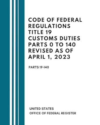 code of federal regulations title 19 customs duties parts 0 to 140 revised as of april 1 2023 parts 19 140