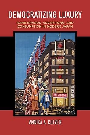 democratizing luxury name brands advertising and consumption in modern japan 1st edition annika a culver