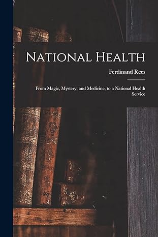 national health from magic mystery and medicine to a national health service 1st edition ferdinand rees