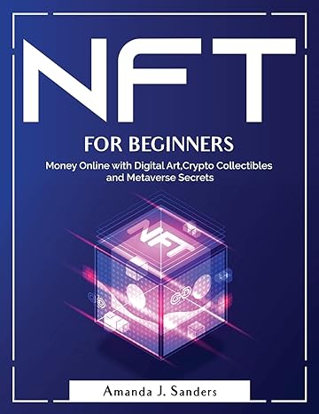 nft for beginners money online with digital art crypto collectibles and metaverse secrets 1st edition amanda