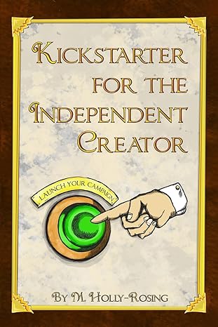 kickstarter for the independent creator a practical and informative guide to crowdfunding 1st edition