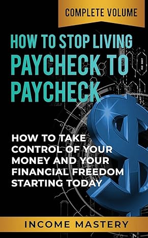 how to stop living paycheck to paycheck how to take control of your money and your financial freedom starting