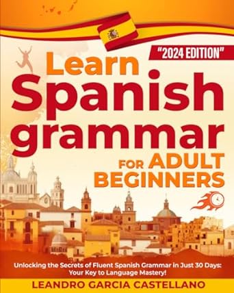 learn spanish grammar for adult beginners unlocking the secrets of fluent spanish grammar in just 30 days